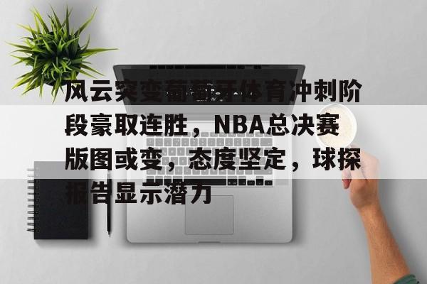 好博体育官方网站-风云突变葡萄牙体育冲刺阶段豪取连胜，NBA总决赛版图或变，态度坚定，球探报告显示潜力